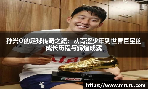孙兴O的足球传奇之路：从青涩少年到世界巨星的成长历程与辉煌成就