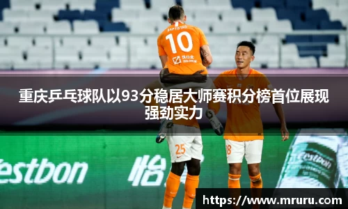 重庆乒乓球队以93分稳居大师赛积分榜首位展现强劲实力